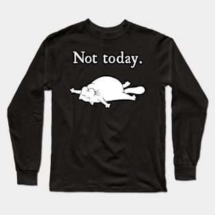 Not today. Long Sleeve T-Shirt